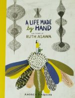 A Life Made by Hand: The Story of Ruth Asawa